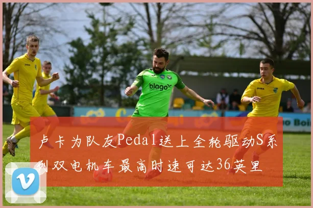 卢卡为队友Pedal送上全轮驱动S系列双电机车最高时速可达36英里