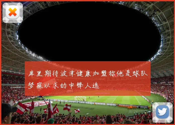 库里期待波津健康加盟称他是球队梦寐以求的中锋人选