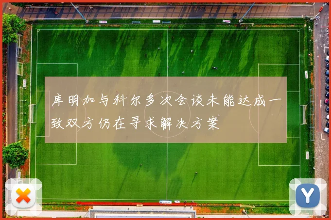 库明加与科尔多次会谈未能达成一致双方仍在寻求解决方案