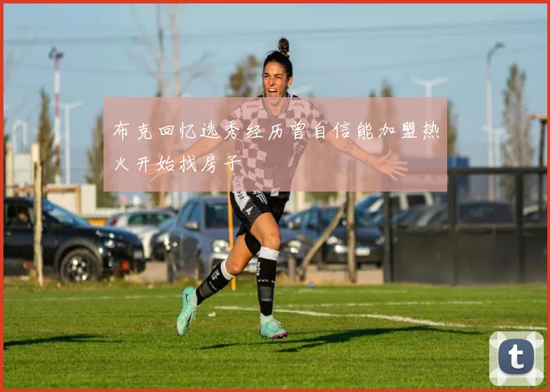 布克回忆选秀经历曾自信能加盟热火开始找房子