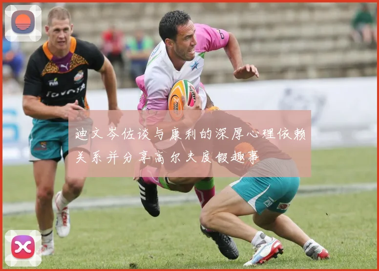 迪文岑佐谈与康利的深厚心理依赖关系并分享高尔夫度假趣事