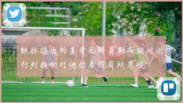 铁林指出约基奇已跻身勒布朗讨论行列我们对他的表现有所忽视